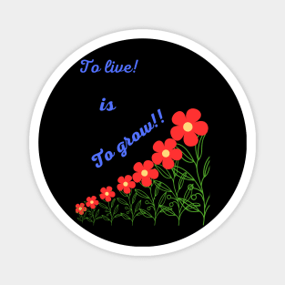 To live is To grow T-shirt Magnet